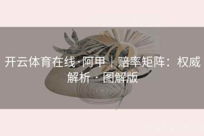 开云体育在线·阿甲｜赔率矩阵：权威解析 · 图解版