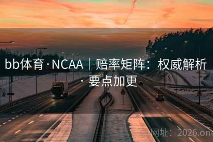 bb体育·NCAA｜赔率矩阵：权威解析 · 要点加更