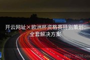 开云网址×欧洲杯资格赛特别策划：全套解决方案