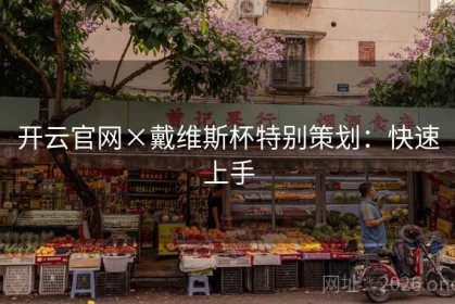开云官网×戴维斯杯特别策划：快速上手