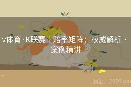 v体育·K联赛｜赔率矩阵：权威解析 · 案例精讲