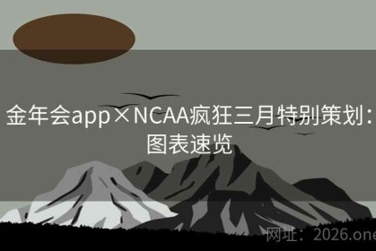金年会app×NCAA疯狂三月特别策划：图表速览