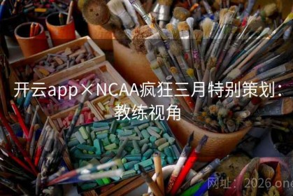 开云app×NCAA疯狂三月特别策划：教练视角