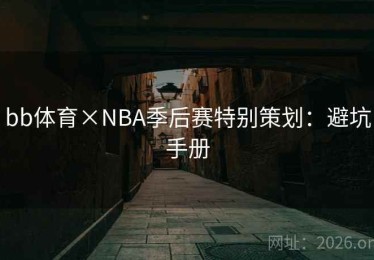 bb体育×NBA季后赛特别策划：避坑手册