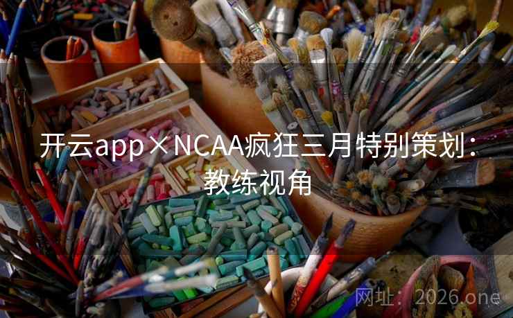 开云app×NCAA疯狂三月特别策划：教练视角