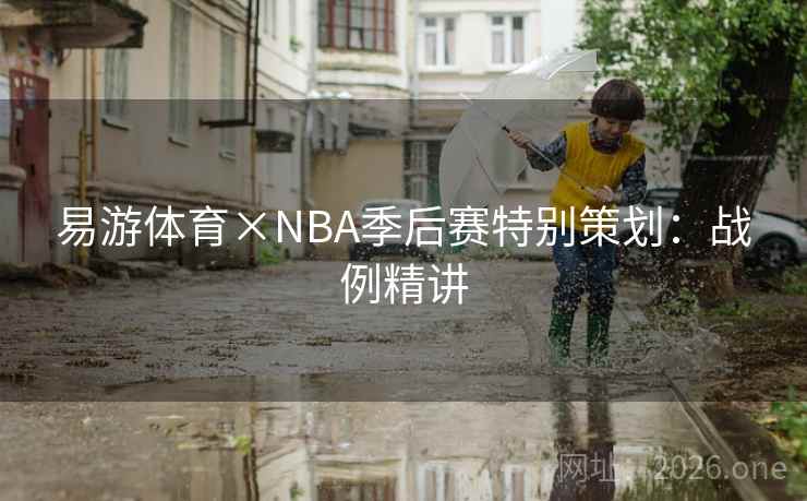 易游体育×NBA季后赛特别策划:战例精讲 易游体育×NBA季后赛特别策划:战例精讲