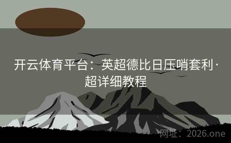 开云体育平台：英超德比日压哨套利·超详细教程