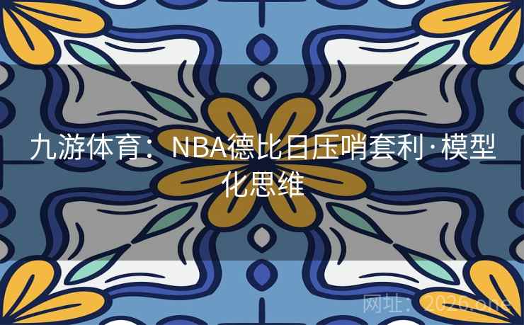 九游体育：NBA德比日压哨套利·模型化思维