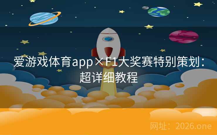 爱游戏体育app×F1大奖赛特别策划：超详细教程