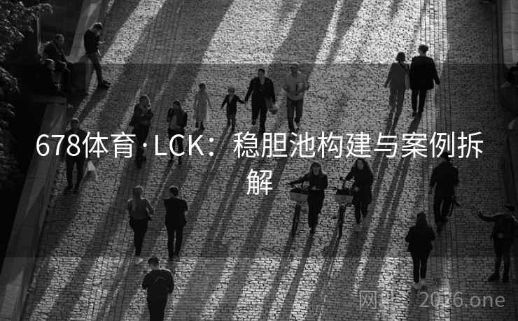 678体育·LCK：稳胆池构建与案例拆解