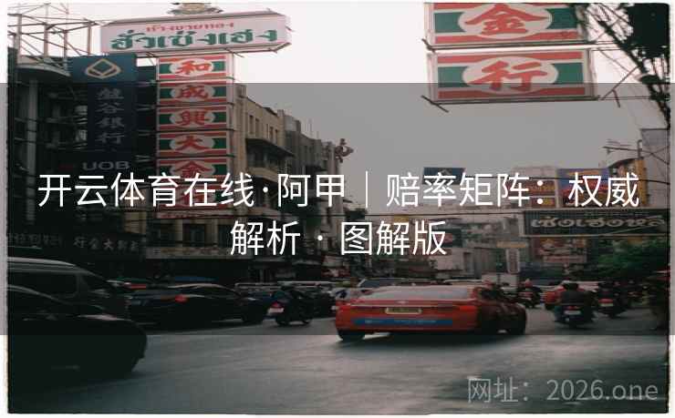 开云体育在线·阿甲|赔率矩阵:权威解析 · 图解版 开云体育在线·阿甲|赔率矩阵:权威解析 · 图解版