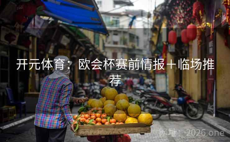 开元体育：欧会杯赛前情报＋临场推荐